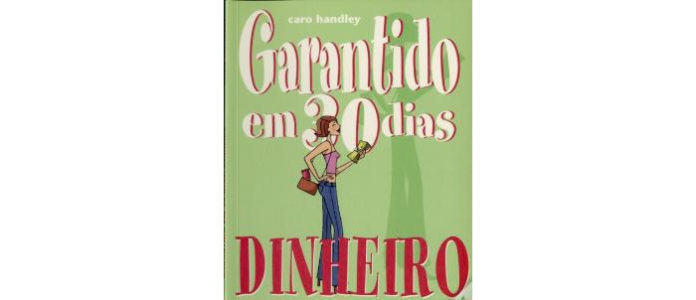 Garantindo em 30 dias - Dinheiro: Como organizar as suas finanças em apenas um mês