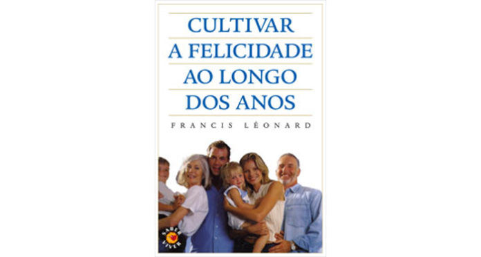 Cultivar a felicidade ao longo dos anos de Francis Léonard