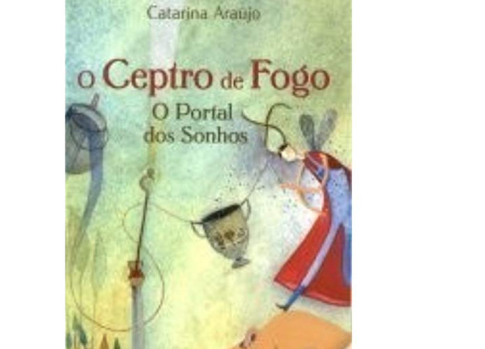 O Ceptro de Fogo - O Portal dos Sonhos de Catarina Araújo
