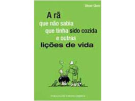 A rã que não sabia que tinha sido cozida e outras lições de vida