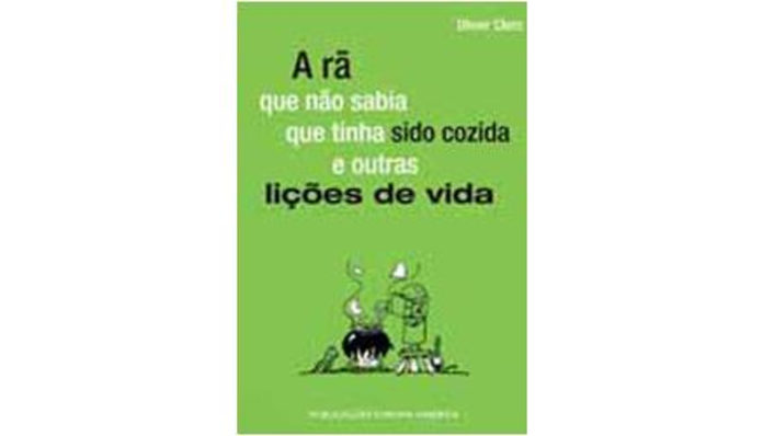 A rã que não sabia que tinha sido cozida e outras lições de vida