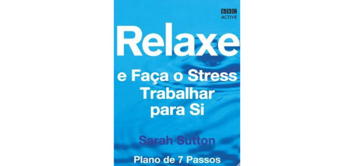 Relaxe e faça o stress trabalhar para si de Sarah Sutton