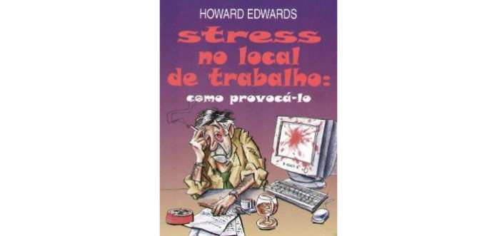 Stress no local de trabalho - Como provocá-lo de Howard Edwards